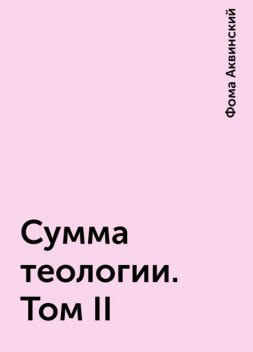 Сумма теологии. Том II, Фома Аквинский