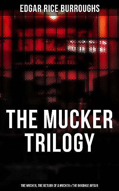 The Mucker Trilogy: The Mucker, The Return of a Mucker & The Oakdale Affair, Edgar Rice Burroughs