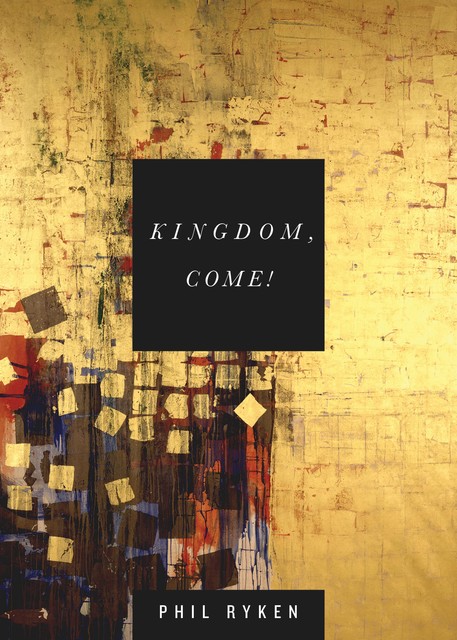 Kingdom, Come, Philip Graham Ryken
