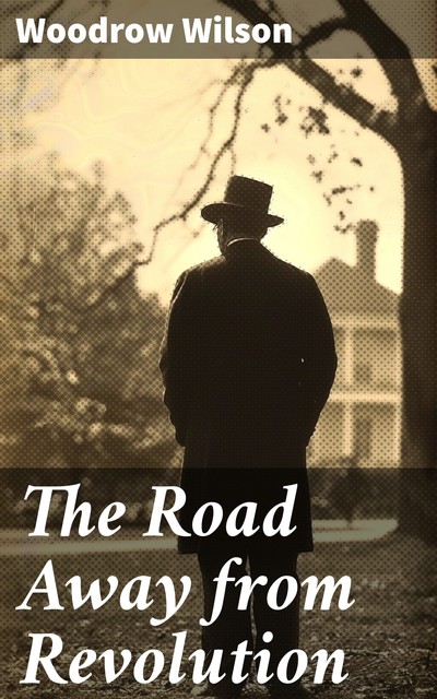 The Road Away from Revolution, Woodrow Wilson