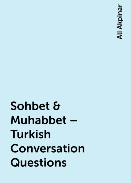 Sohbet & Muhabbet – Turkish Conversation Questions, Ali Akpinar