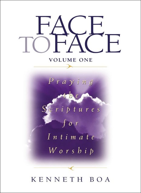 Face to Face: Praying the Scriptures for Intimate Worship, Kenneth D. Boa