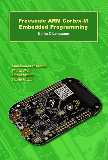 Freescale ARM Cortex-M Embedded Programming, Chen, Muhammad Ali, Mazidi, Naimi, Sarmad, Sepehr, Shujen