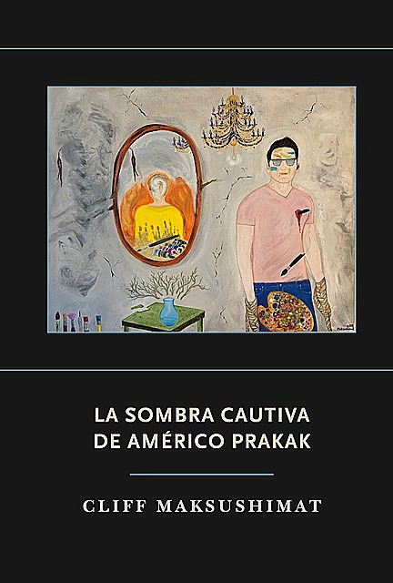 LA SOMBRA CAUTIVA DE AMÉRICO PRAKAK, CLIFF MAKSUSHIMAT