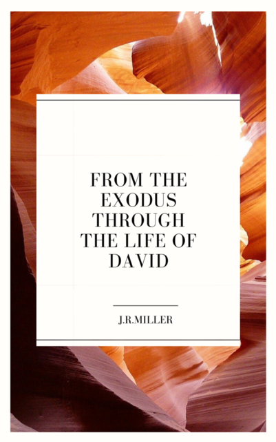 From the Exodus through the Life of David, J.R.Miller