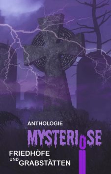 Mysteriöse Friedhöfe und Grabstätten, Oliver Müller, P.C. Thomas, Eva von Kalm, Marina Heidrich, Alexander Schwamm, Anna Noah, Engelbert Gottschalk, Thomas Karg, Olaf Stieglitz, Sandra Foltin, Ernst-Diedrich Habel, Luise Eichler, Raphael Gensert, Verena Kreutz