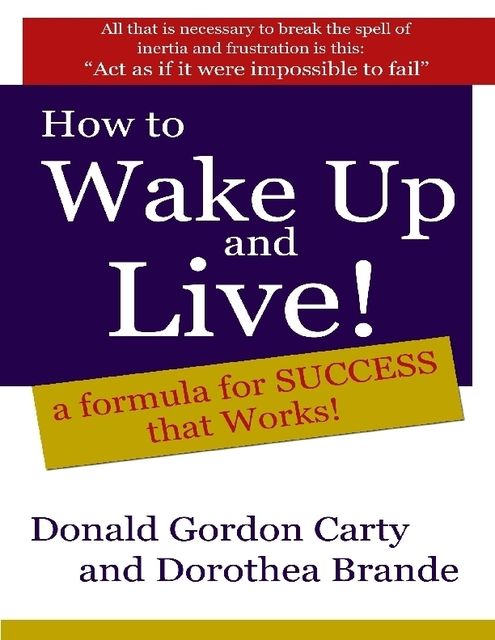 How to Wake Up and Live: A Formula for Success That Works, Donald G.Carty, Dorothea Brande