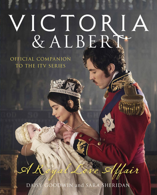 Victoria and Albert – A Royal Love Affair, Daisy Goodwin, Sara Sheridan