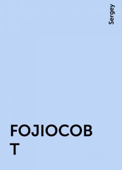 FOJIOCOB T, Sergey