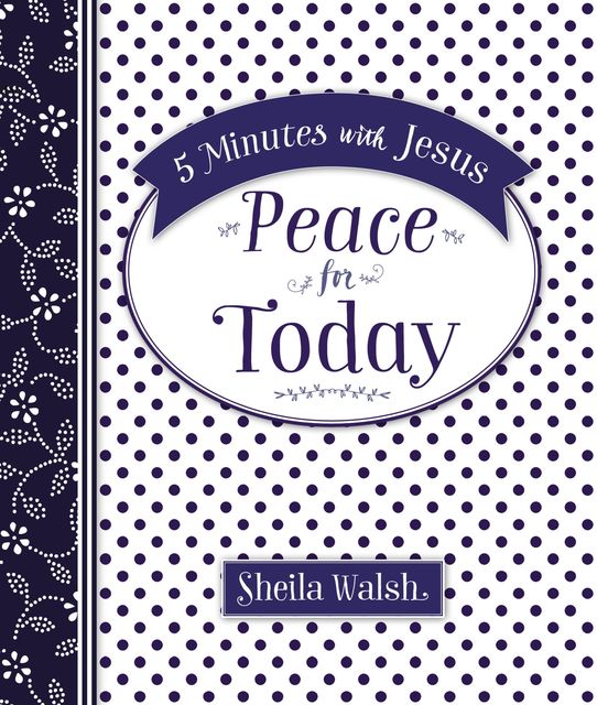 5 Minutes with Jesus: Peace for Today, Sheila Walsh