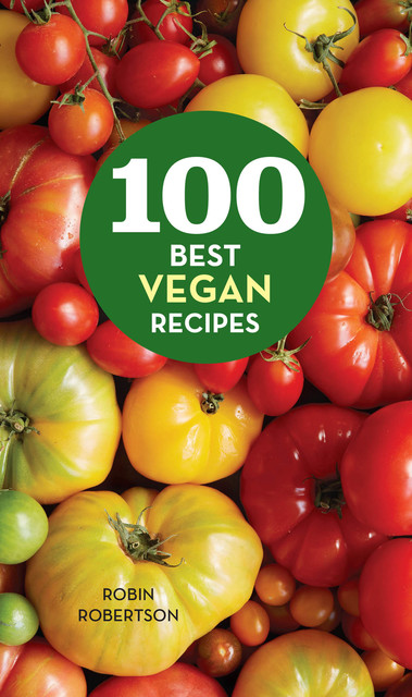 100 Best Vegan Recipes, Robin Robertson