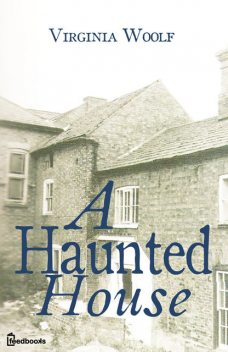 A Haunted House and Other Short Stories (The Original Unabridged Posthumous Edition of 18 Short Stories), Virginia Woolf