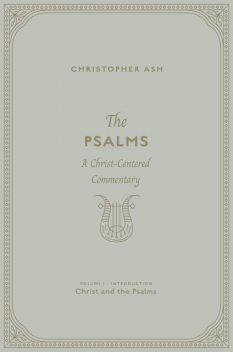 The Psalms (Volume 1, Introduction: Christ and the Psalms), Christopher Ash