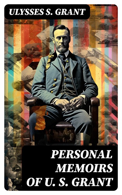 Personal Memoirs of U. S. Grant, General Ulysses S. Grant