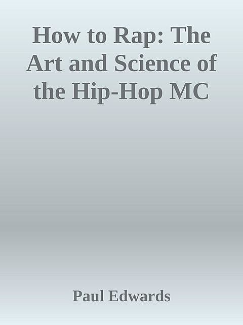 How to Rap: The Art and Science of the Hip-Hop MC, Paul Edwards