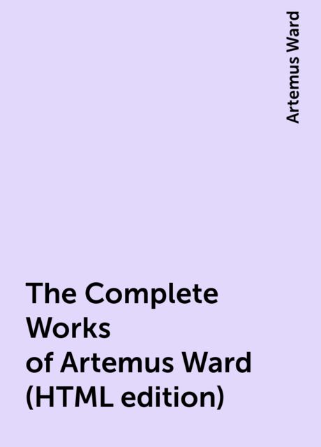 The Complete Works of Artemus Ward (HTML edition), Artemus Ward