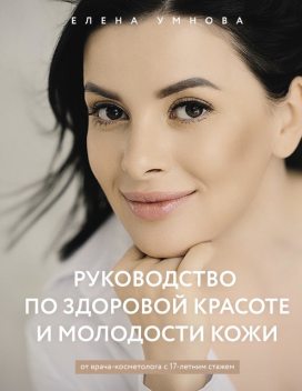 Руководство по здоровой красоте и молодости кожи, Елена Умнова