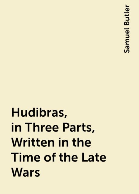 Hudibras, in Three Parts, Written in the Time of the Late Wars, Samuel Butler