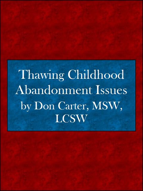 Thawing Childhood Abandonment Issues, Don Carter, LCS, MSW