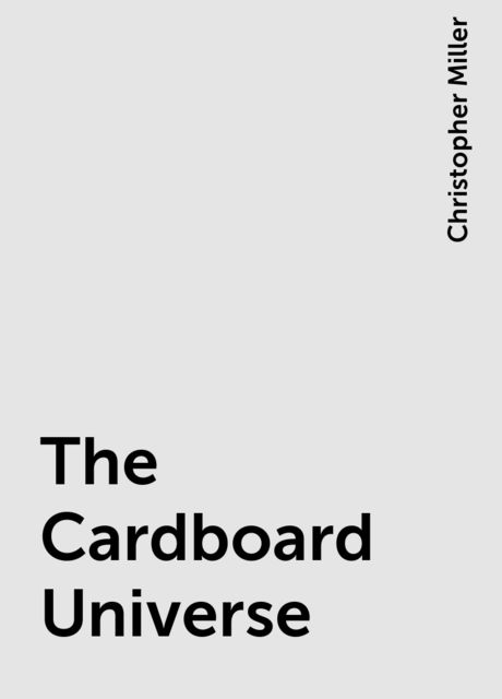 The Cardboard Universe, Christopher Miller