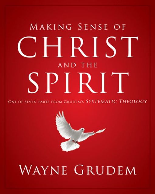 Making Sense of Christ and the Spirit, Wayne A. Grudem
