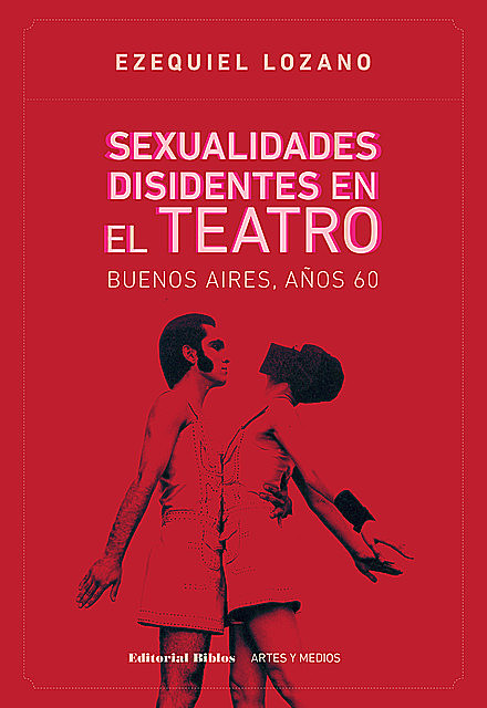 Sexualidades disidentes en el teatro: Buenos Aires, años 60, Ezequiel Lozano