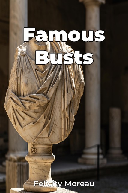 Famous Busts, Felicity Moreau