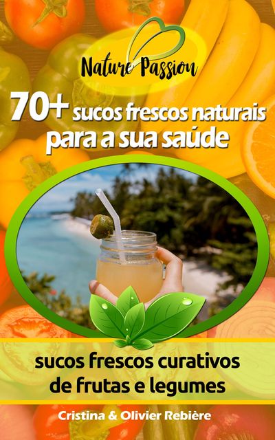 70+ sucos frescos naturais para a sua saúde, Cristina Rebiere