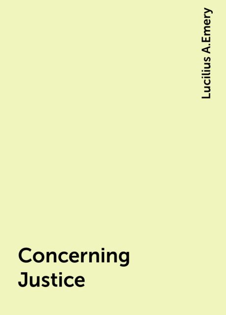 Concerning Justice, Lucilius A.Emery