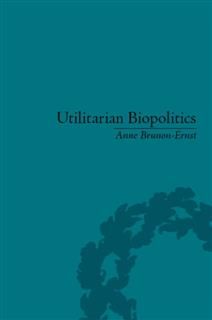 Utilitarian Biopolitics, Anne Brunon-Ernst