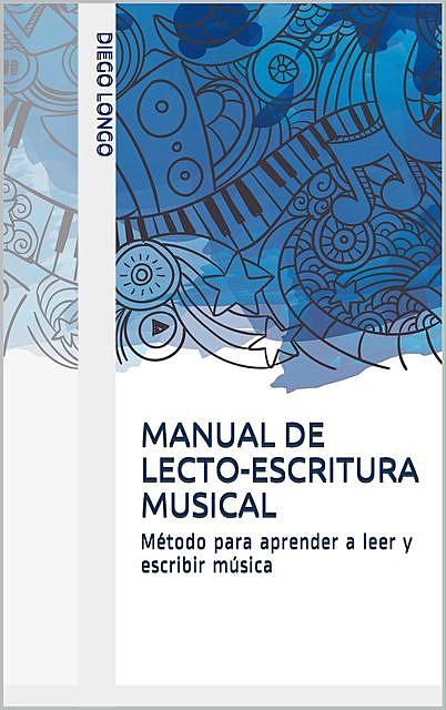 MANUAL DE LECTO-ESCRITURA MUSICAL: Método para aprender a leer y escribir música (Spanish Edition), Diego Longo