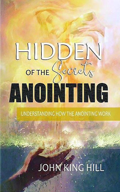 HIDDEN SECRETS OF THE ANOINTING, John Hill, EVETTE YOUNG