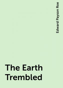 The Earth Trembled, Edward Payson Roe