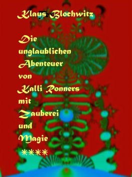 Die unglaublichen Abenteuer von Kalli Ronners mit Zauberei und Magie IV, Klaus Blochwitz