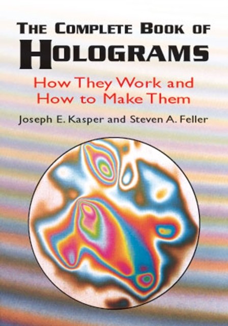 The Complete Book of Holograms, Joseph E.Kasper, Steven A.Feller