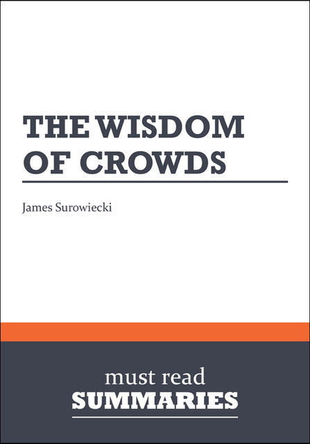 Summary: The Wisdom Of Crowds James Surowiecki, Must Read Summaries