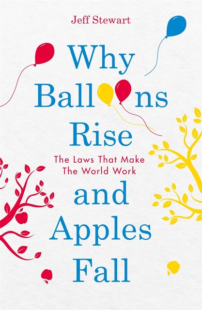 Why Balloons Rise and Apples Fall, Jeff Stewart