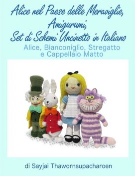 Alice nel Paese delle Meraviglie, Amigurumi, Set di Schemi Uncinetto in Italiano, Sayjai Thawornsupacharoen