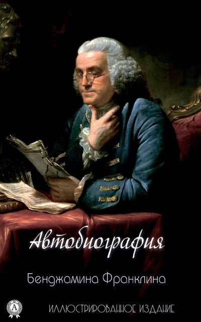 Автобиография. Иллюстрированное издание, Бенджамин Франклин