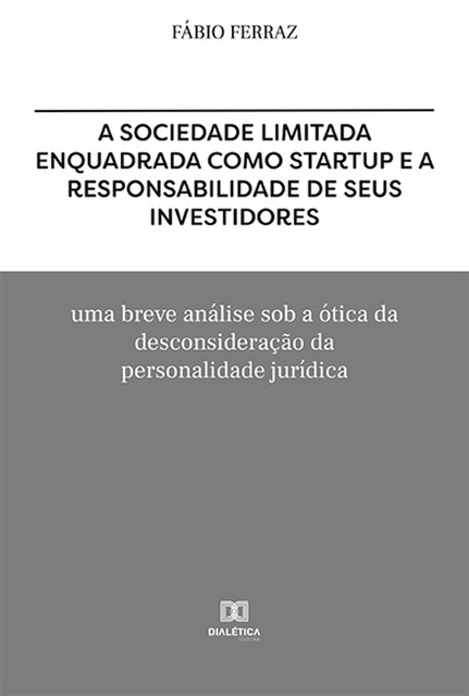 A sociedade limitada enquadrada como Startup e a responsabilidade de seus investidores, FABIO GARCIA LEAL FERRAZ