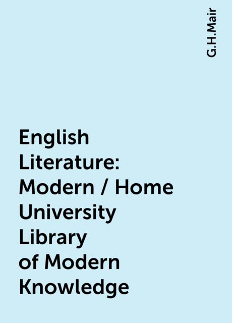English Literature: Modern / Home University Library of Modern Knowledge, G.H.Mair