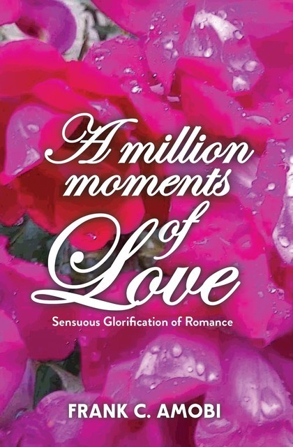 A MILLION MOMENTS OF LOVE: Sensuous Glorification of Romance, FRANK CHUKWUDUBEM AMOBI