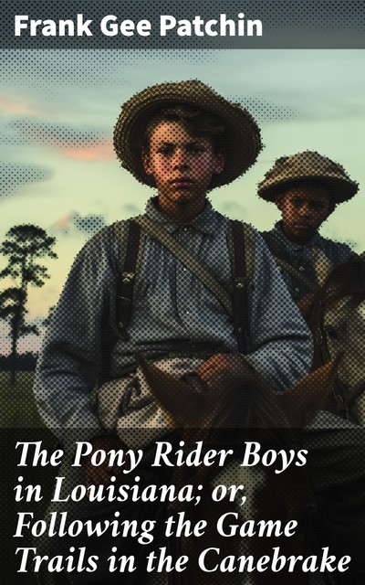 The Pony Rider Boys in Louisiana; or, Following the Game Trails in the Canebrake, Frank Gee Patchin
