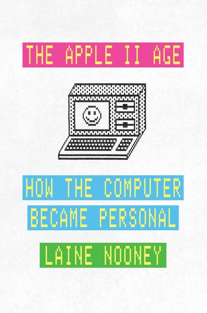 The Apple II Age, Laine Nooney