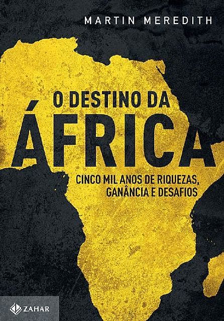 O destino da África: Cinco mil anos de riquezas, ganância e desafios, Martin Meredith
