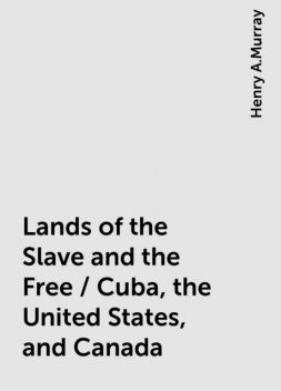 Lands of the Slave and the Free / Cuba, the United States, and Canada, Henry A.Murray