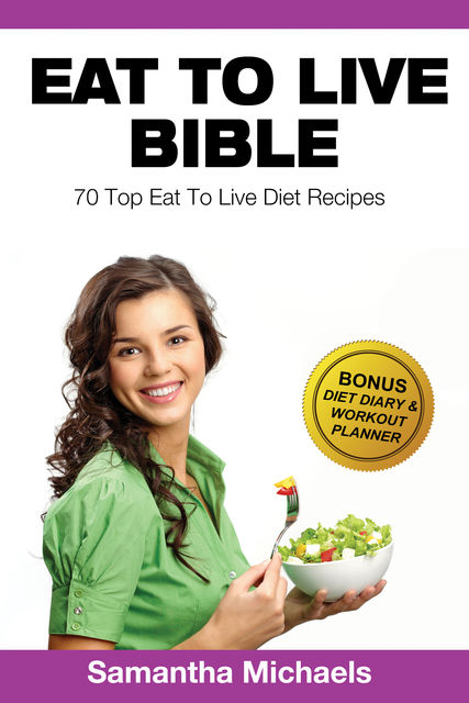 Eat To Live Diet: Top 70 Recipes (With Diet Diary & Workout Journal), Samantha Michaels
