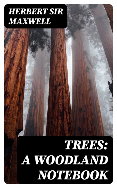 Trees: A Woodland Notebook, Herbert Maxwell