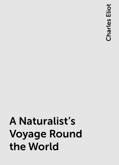 A Naturalist's Voyage Round the World, Charles Eliot