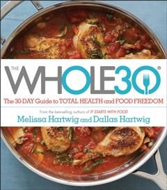 Whole30 : The 30-day Guide to Total Health and Food Freedom, Melissa Hartwig, Dallas Hartwig